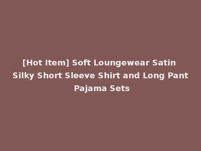 [Hot Item] Soft Loungewear Satin Silky Short Sleeve Shirt and Long Pant Pajama Sets