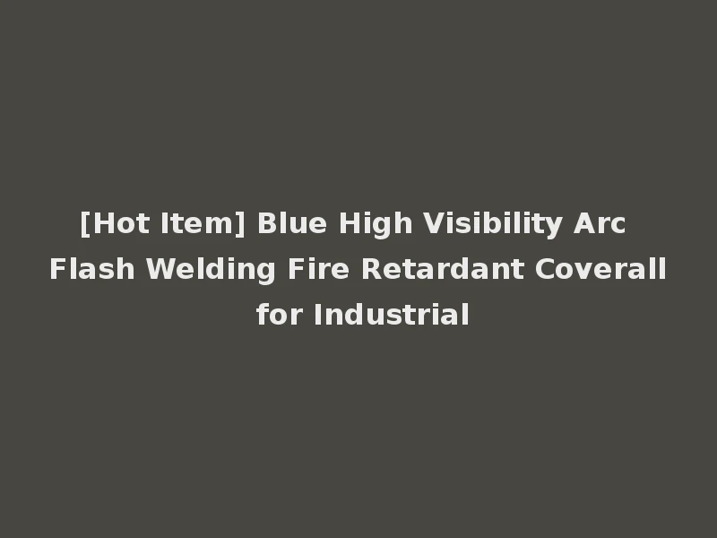 [Hot Item] Blue High Visibility Arc Flash Welding Fire Retardant Coverall for Industrial