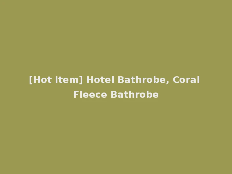 [Hot Item] Hotel Bathrobe, Coral Fleece Bathrobe