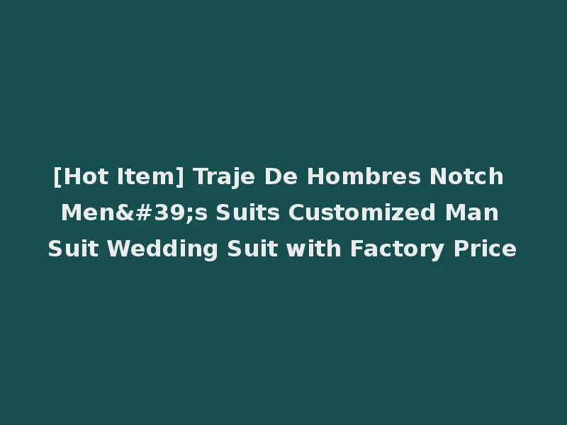 [Hot Item] Traje De Hombres Notch Men's Suits Customized Man Suit Wedding Suit with Factory Price