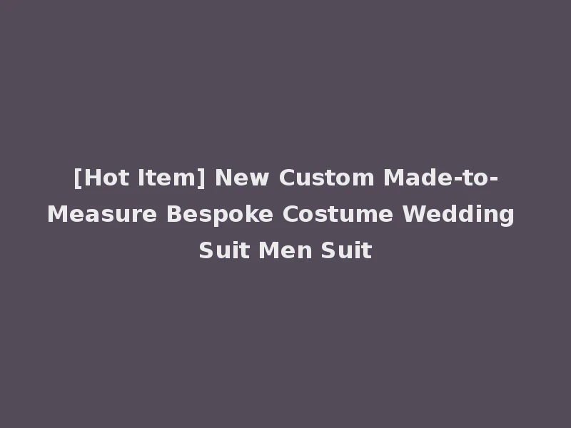 [Hot Item] New Custom Made-to-Measure Bespoke Costume Wedding Suit Men Suit