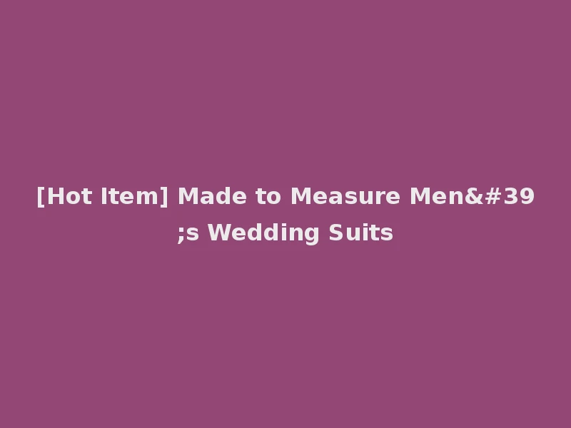 [Hot Item] Made to Measure Men's Wedding Suits
