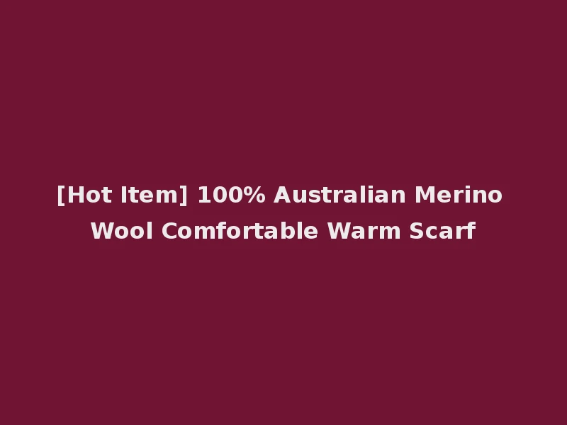 [Hot Item] 100% Australian Merino Wool Comfortable Warm Scarf