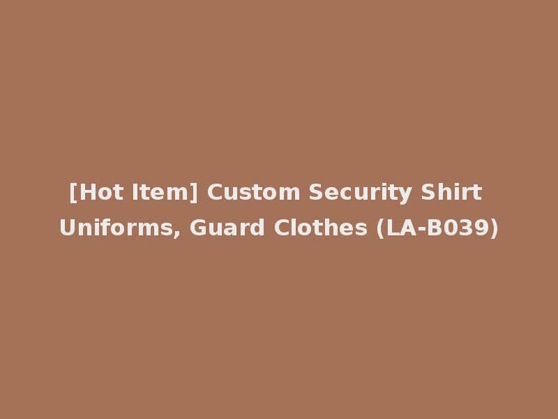 [Hot Item] Custom Security Shirt Uniforms, Guard Clothes (LA-B039)