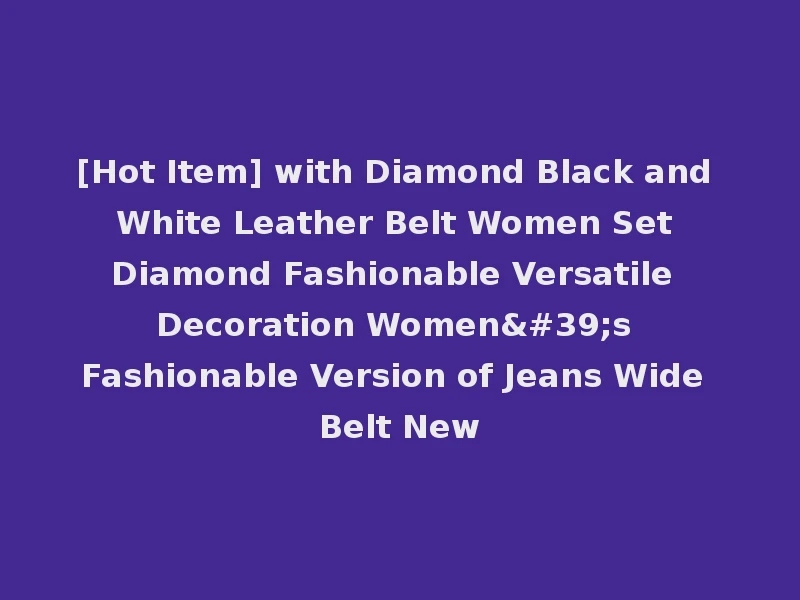 [Hot Item] with Diamond Black and White Leather Belt Women Set Diamond Fashionable Versatile Decoration Women's Fashionable Version of Jeans Wide Belt New