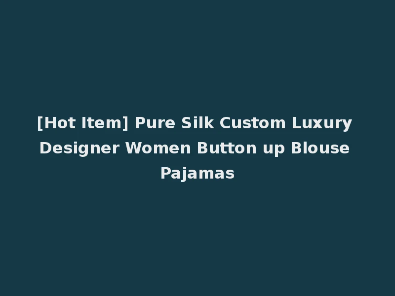 [Hot Item] Pure Silk Custom Luxury Designer Women Button up Blouse Pajamas