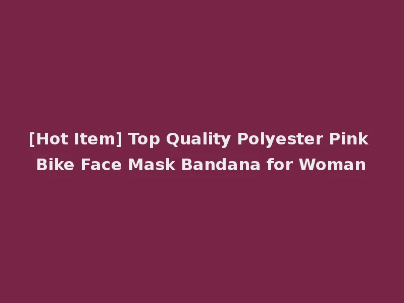 [Hot Item] Top Quality Polyester Pink Bike Face Mask Bandana for Woman