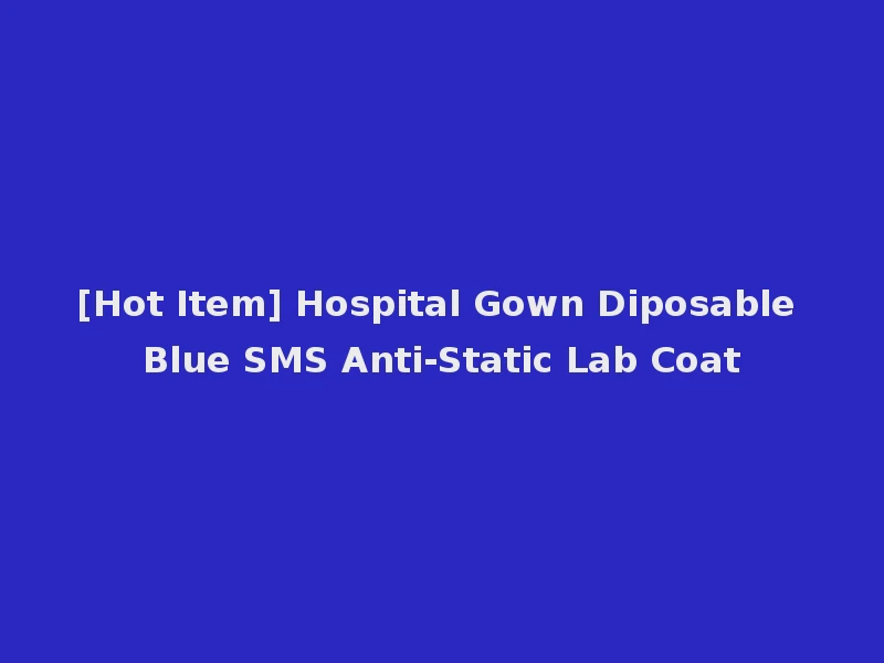 [Hot Item] Hospital Gown Diposable Blue SMS Anti-Static Lab Coat