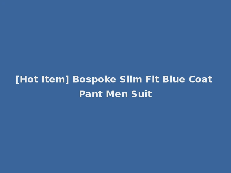 [Hot Item] Bospoke Slim Fit Blue Coat Pant Men Suit