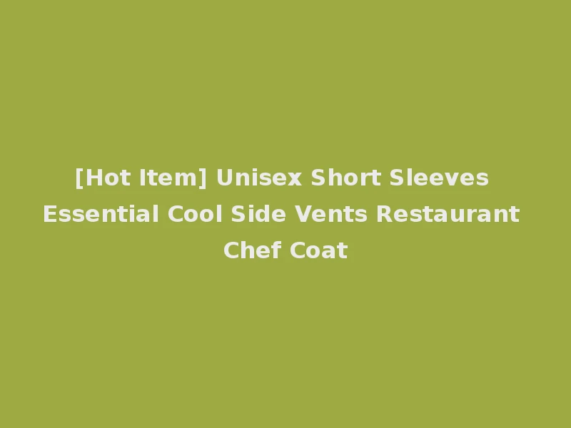 [Hot Item] Unisex Short Sleeves Essential Cool Side Vents Restaurant Chef Coat