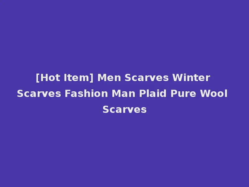 [Hot Item] Men Scarves Winter Scarves Fashion Man Plaid Pure Wool Scarves