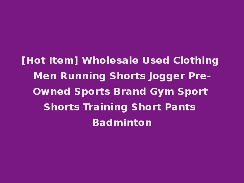 [Hot Item] Wholesale Used Clothing Men Running Shorts Jogger Pre-Owned Sports Brand Gym Sport Shorts Training Short Pants Badminton