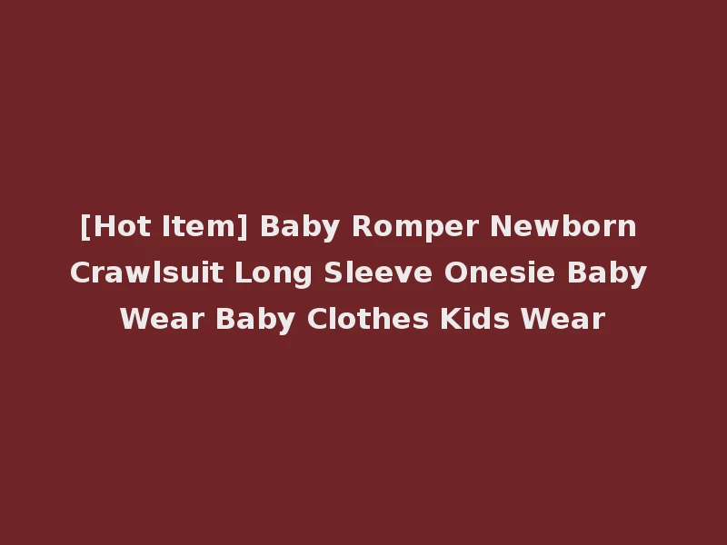 [Hot Item] Baby Romper Newborn Crawlsuit Long Sleeve Onesie Baby Wear Baby Clothes Kids Wear