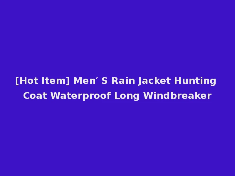 [Hot Item] Men′ S Rain Jacket Hunting Coat Waterproof Long Windbreaker