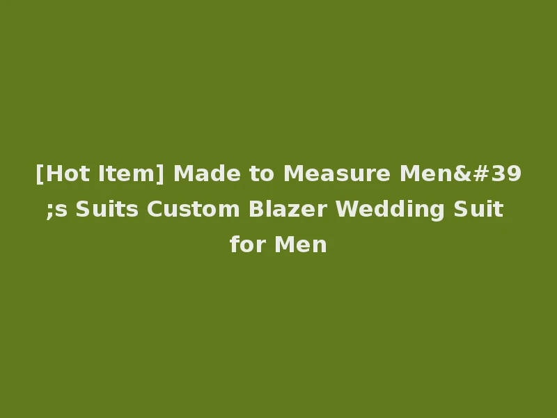 [Hot Item] Made to Measure Men's Suits Custom Blazer Wedding Suit for Men