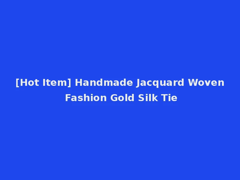 [Hot Item] Handmade Jacquard Woven Fashion Gold Silk Tie
