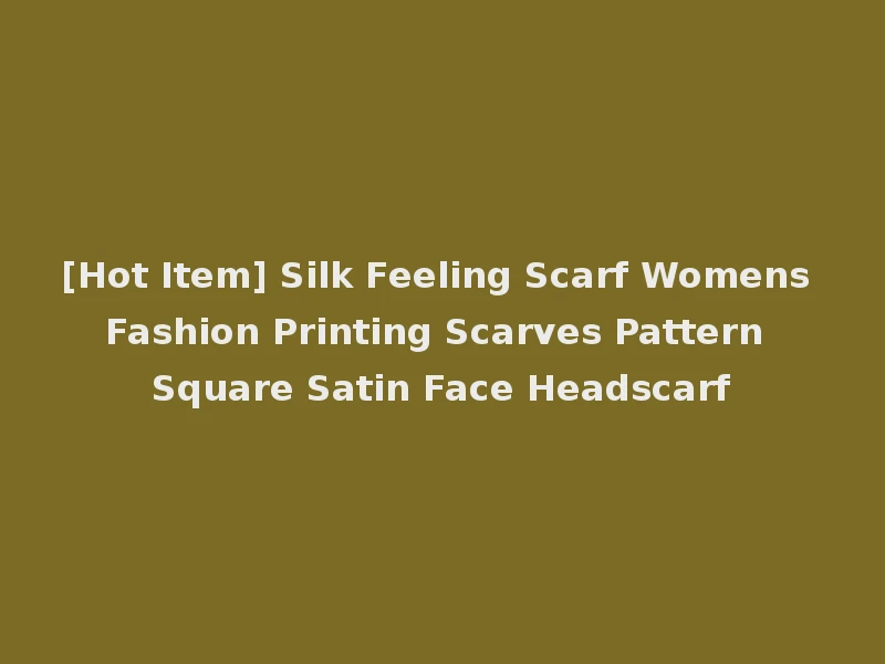 [Hot Item] Silk Feeling Scarf Womens Fashion Printing Scarves Pattern Square Satin Face Headscarf