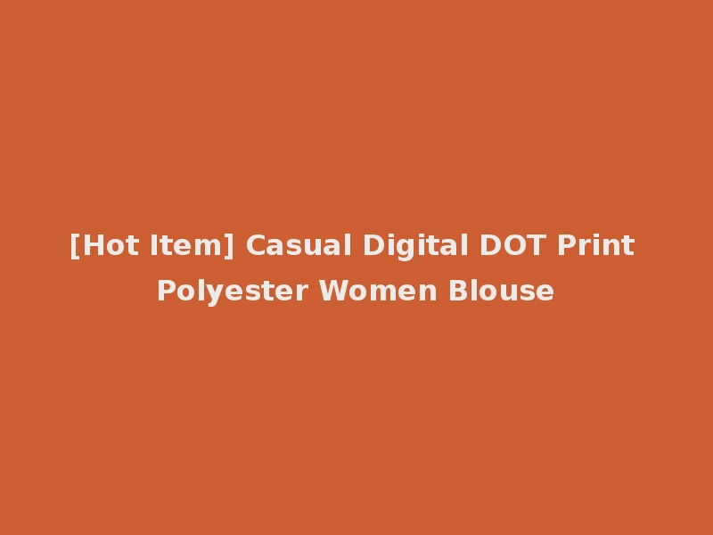 [Hot Item] Casual Digital DOT Print Polyester Women Blouse