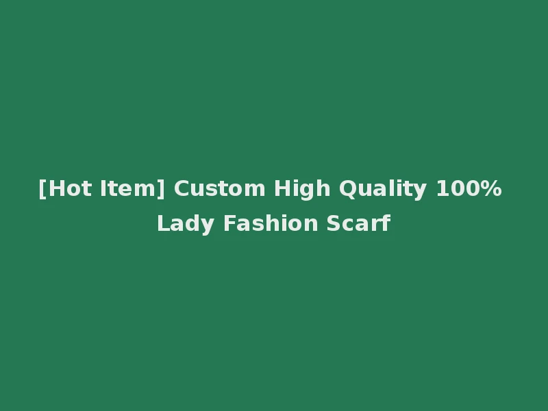 [Hot Item] Custom High Quality 100% Lady Fashion Scarf