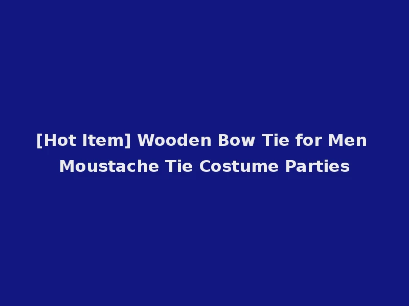 [Hot Item] Wooden Bow Tie for Men Moustache Tie Costume Parties