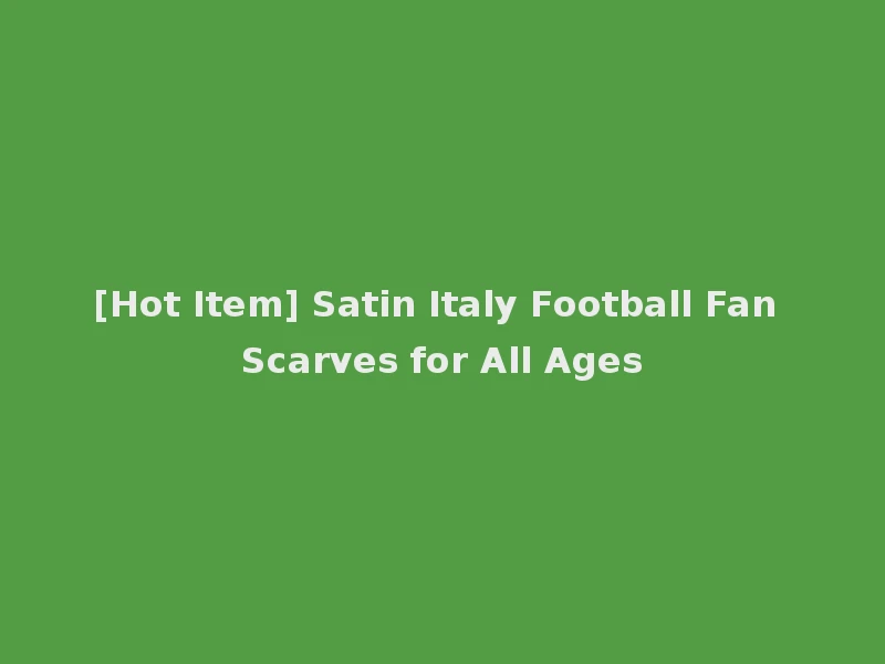 [Hot Item] Satin Italy Football Fan Scarves for All Ages
