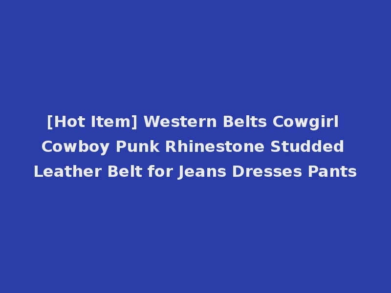 [Hot Item] Western Belts Cowgirl Cowboy Punk Rhinestone Studded Leather Belt for Jeans Dresses Pants