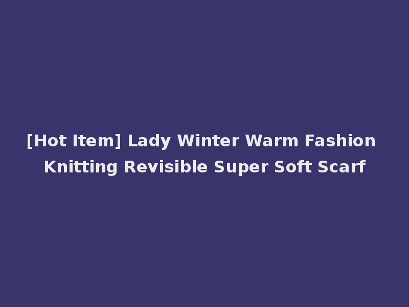 [Hot Item] Lady Winter Warm Fashion Knitting Revisible Super Soft Scarf