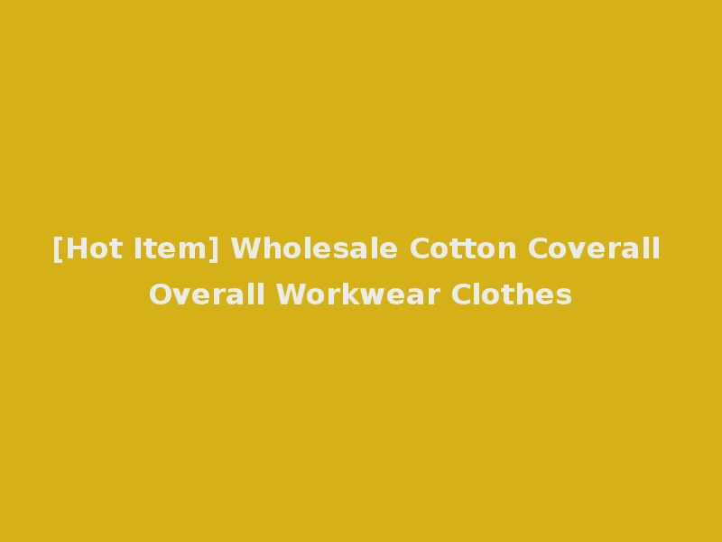 [Hot Item] Wholesale Cotton Coverall Overall Workwear Clothes