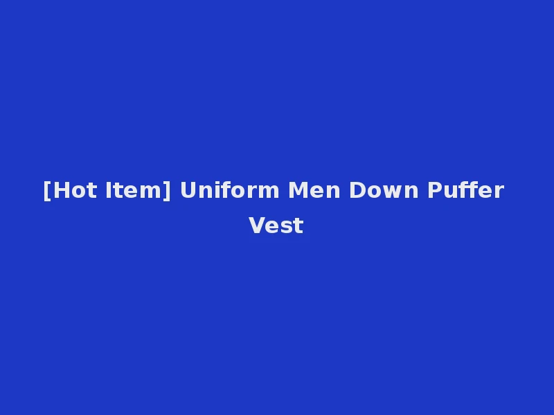 [Hot Item] Uniform Men Down Puffer Vest