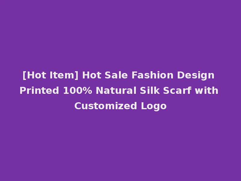 [Hot Item] Hot Sale Fashion Design Printed 100% Natural Silk Scarf with Customized Logo