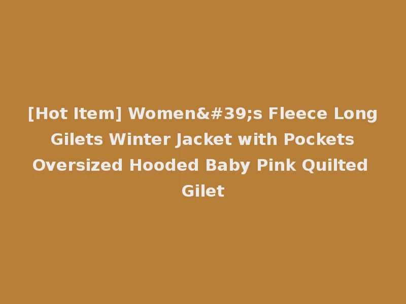 [Hot Item] Women's Fleece Long Gilets Winter Jacket with Pockets Oversized Hooded Baby Pink Quilted Gilet