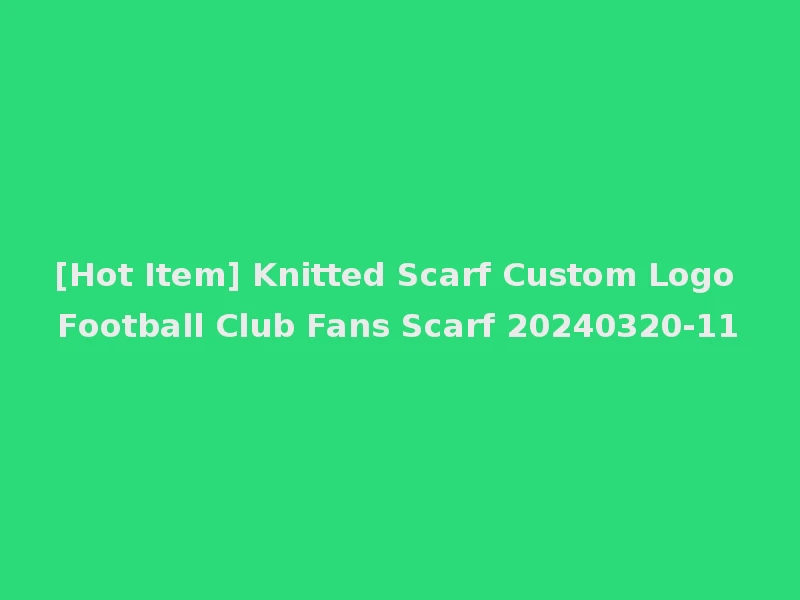[Hot Item] Knitted Scarf Custom Logo Football Club Fans Scarf 20240320-11