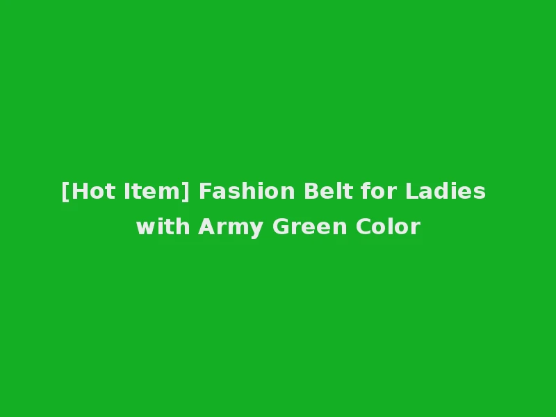 [Hot Item] Fashion Belt for Ladies with Army Green Color