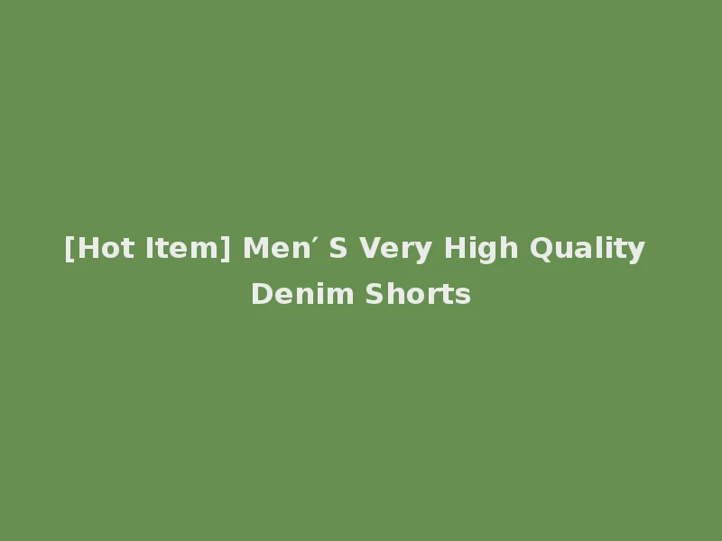 [Hot Item] Men′ S Very High Quality Denim Shorts