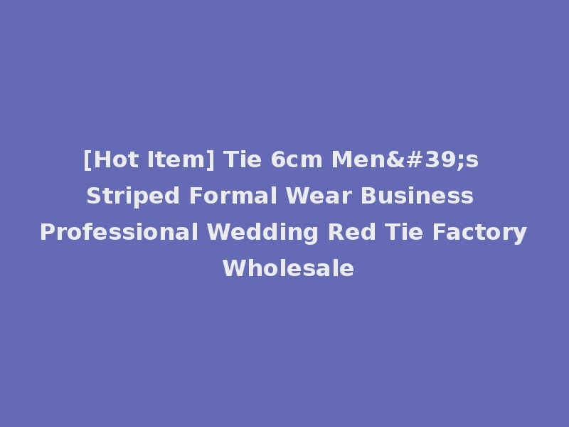 [Hot Item] Tie 6cm Men's Striped Formal Wear Business Professional Wedding Red Tie Factory Wholesale