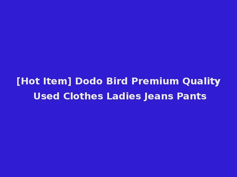 [Hot Item] Dodo Bird Premium Quality Used Clothes Ladies Jeans Pants