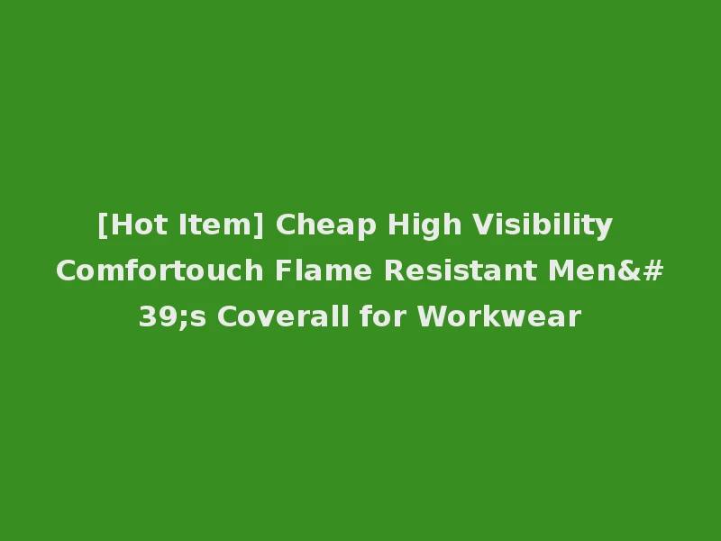 [Hot Item] Cheap High Visibility Comfortouch Flame Resistant Men's Coverall for Workwear