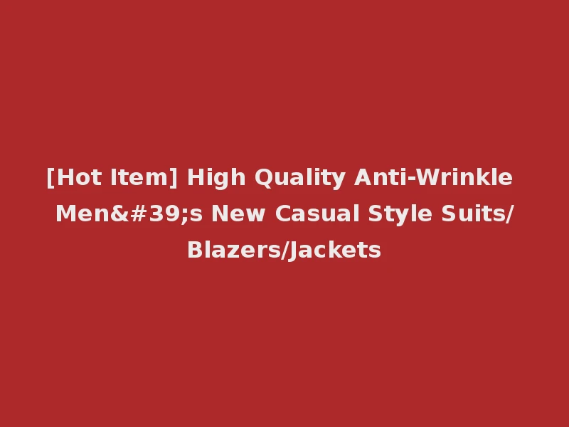 [Hot Item] High Quality Anti-Wrinkle Men's New Casual Style Suits/Blazers/Jackets