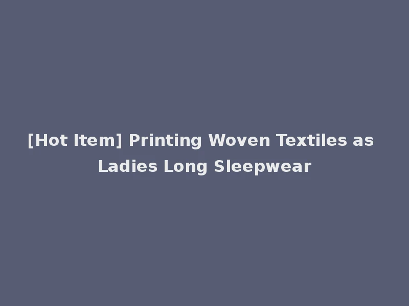 [Hot Item] Printing Woven Textiles as Ladies Long Sleepwear
