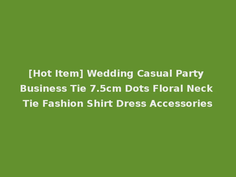 [Hot Item] Wedding Casual Party Business Tie 7.5cm Dots Floral Neck Tie Fashion Shirt Dress Accessories