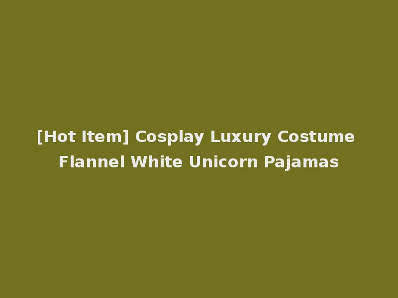 [Hot Item] Cosplay Luxury Costume Flannel White Unicorn Pajamas