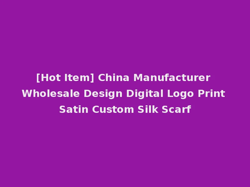 [Hot Item] China Manufacturer Wholesale Design Digital Logo Print Satin Custom Silk Scarf