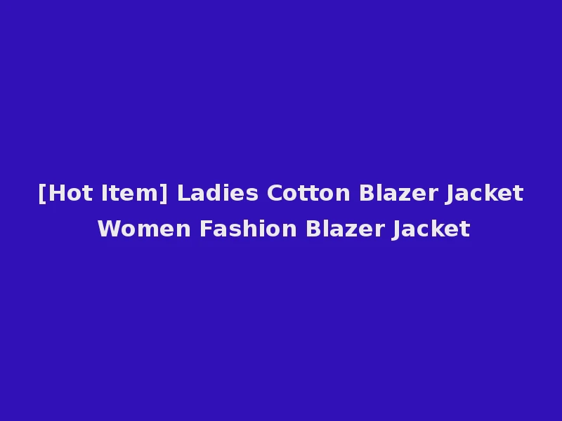 [Hot Item] Ladies Cotton Blazer Jacket Women Fashion Blazer Jacket