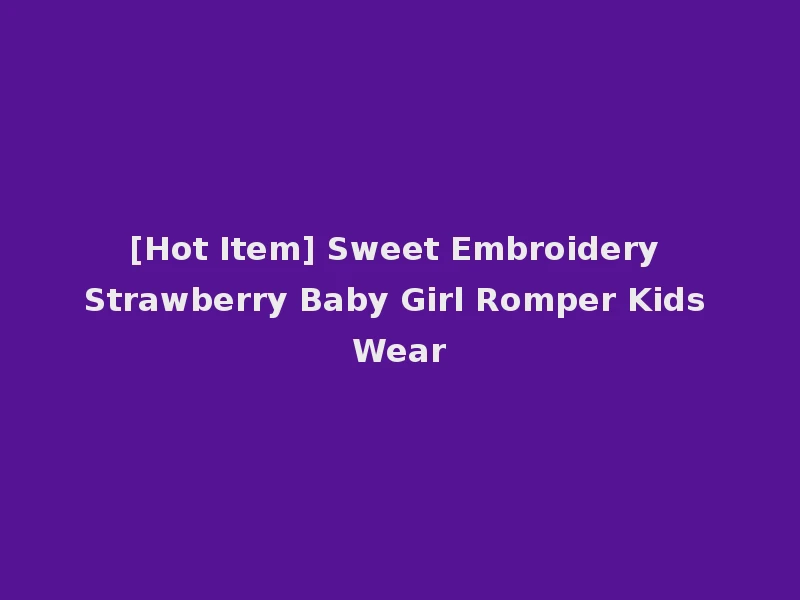 [Hot Item] Sweet Embroidery Strawberry Baby Girl Romper Kids Wear
