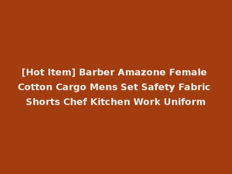 [Hot Item] Barber Amazone Female Cotton Cargo Mens Set Safety Fabric Shorts Chef Kitchen Work Uniform