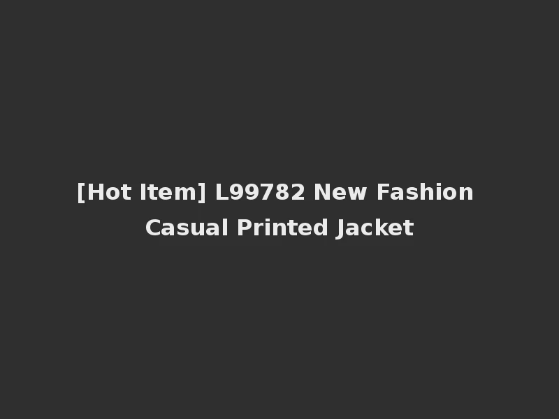 [Hot Item] L99782 New Fashion Casual Printed Jacket