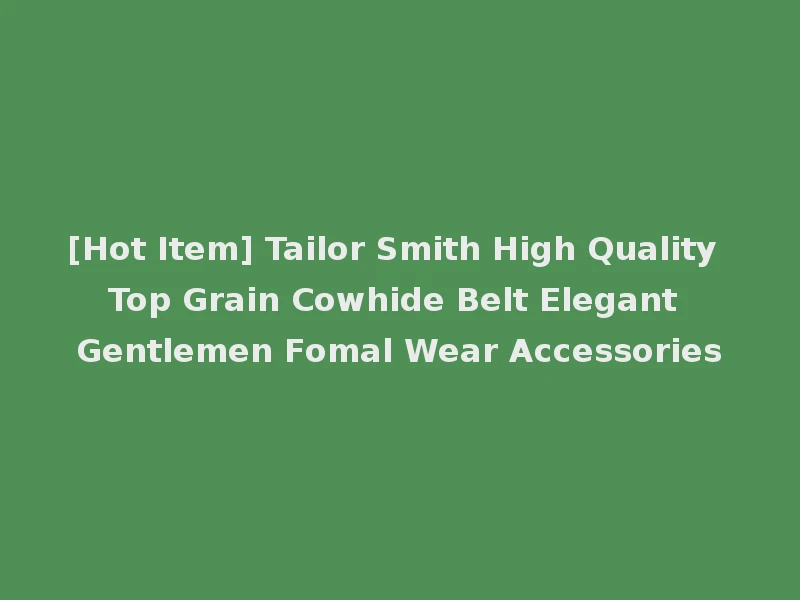 [Hot Item] Tailor Smith High Quality Top Grain Cowhide Belt Elegant Gentlemen Fomal Wear Accessories