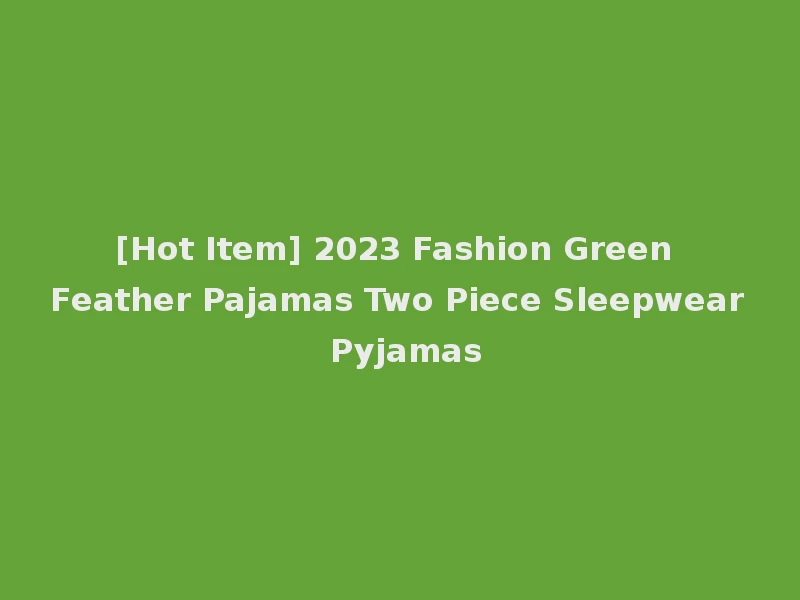 [Hot Item] 2023 Fashion Green Feather Pajamas Two Piece Sleepwear Pyjamas