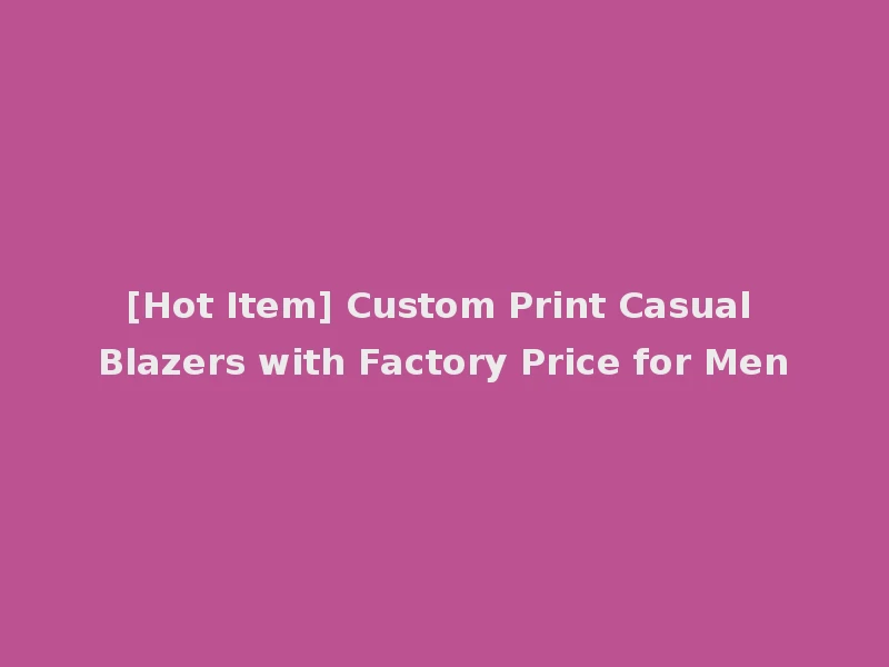 [Hot Item] Custom Print Casual Blazers with Factory Price for Men