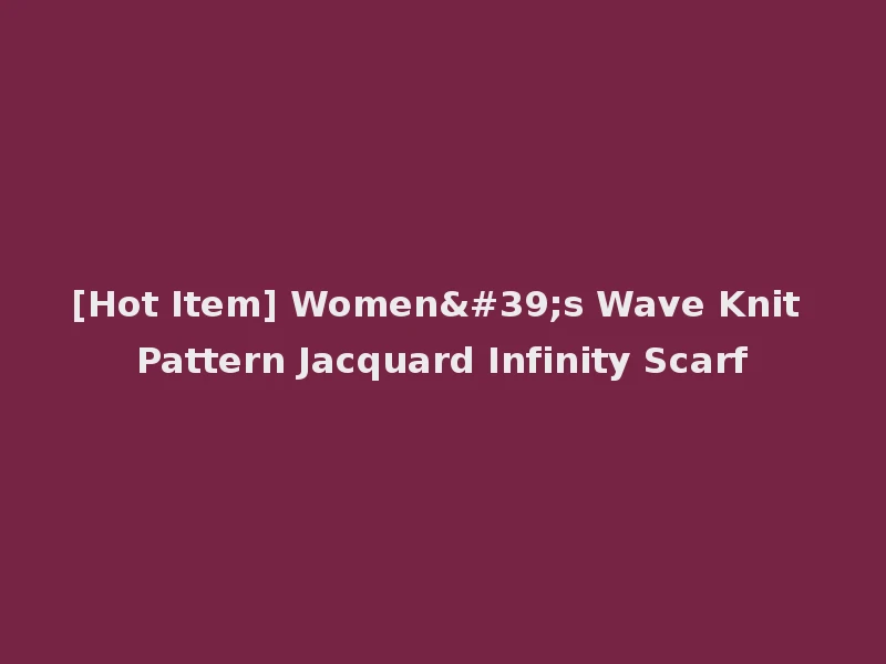 [Hot Item] Women's Wave Knit Pattern Jacquard Infinity Scarf